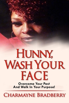 Paperback Hunny, Wash Your Face: Overcome Your Past and Walk in Your Purpose Book