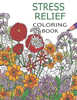 Stress Relief Coloring Book: An Adult Coloring Book - Beautiful and Relaxing Flowers, Animals and Garden Designs