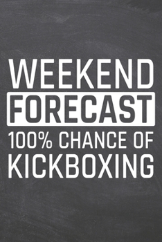 Weekend Forecast 100% Chance of Kickboxing: Kickboxing Notebook, Planner or Journal | Size 6 x 9 | 110 Dotted Pages | Office Equipment, Supplies |Funny Kickboxing Gift Idea for Christmas or Birthday