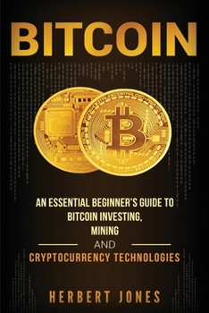 Paperback Bitcoin: An Essential Beginner's Guide to Bitcoin Investing, Mining and Cryptocurrency Technologies Book