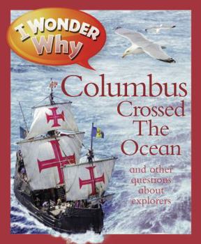 I Wonder Why Columbus Crossed the Ocean and Other Questions About Explorers - Book  of the I Wonder Why