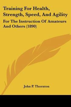 Training for Health, Strength, Speed, and Agility. For the Instruction of Amateurs and Others