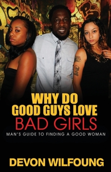 Paperback Why Do Good Guys Love Bad Girls: A Man's Guide to Finding a Good Woman Book