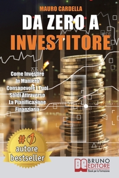 Paperback Da Zero A Investitore: Come Investire In Maniera Consapevole I Tuoi Soldi Attraverso La Pianificazione Finanziaria [Italian] Book