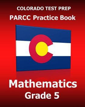 Paperback COLORADO TEST PREP PARCC Practice Book Mathematics Grade 5: Covers the Common Core State Standards Book