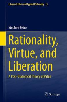 Hardcover Rationality, Virtue, and Liberation: A Post-Dialectical Theory of Value Book