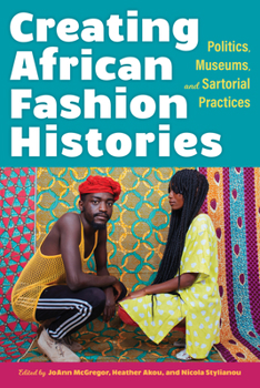 Paperback Creating African Fashion Histories: Politics, Museums, and Sartorial Practices Book