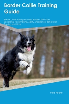 Paperback Border Collie Training Guide Border Collie Training Includes: Border Collie Tricks, Socializing, Housetraining, Agility, Obedience, Behavioral Trainin Book