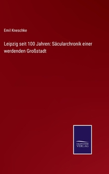 Hardcover Leipzig seit 100 Jahren: Säcularchronik einer werdenden Großstadt [German] Book