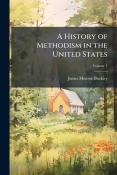 A History of Methodism in the United States Volume 1