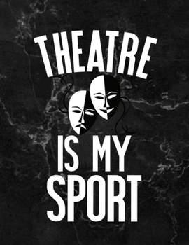 Theatre Notebook: Theater is My Sport, Funny Actor Gifts for Director, Acting Thespian, Blank Lined 8.5X11 Composition Book