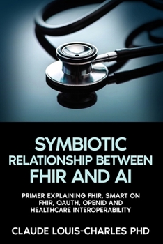 The Symbiotic Relationship Between FHIR and AI : How Healthcare Interoperability and Artificial Intelligence Make Each Other Stronger