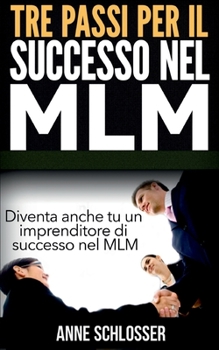 Paperback Tre passi per il successo nel MLM: Diventa anche tu un imprenditore di successo nel MLM [Italian] Book