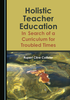 Hardcover Holistic Teacher Education: In Search of a Curriculum for Troubled Times Book