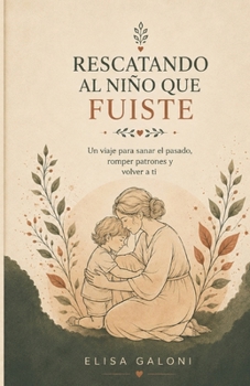 Paperback Rescatando Al Niño Que Fuiste: Libérate de los Traumas del Pasado y Transforma tu Vida [Spanish] Book