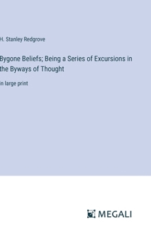 Bygone Beliefs; Being a Series of Excursions in the Byways of Thought: in large print