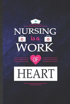 Paperback Nursing Is a Work of Heart: Blank Nurse Appreciation Funny Lined Notebook/ Journal For Nursing School Student, Inspirational Saying Unique Special Book