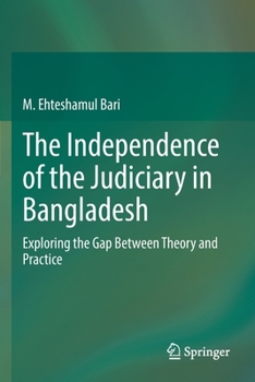 Paperback The Independence of the Judiciary in Bangladesh: Exploring the Gap Between Theory and Practice Book