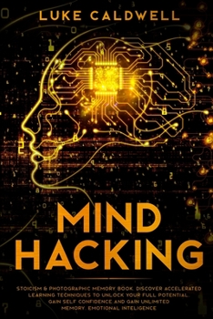 Paperback Mind Hacking: Stoicism & Photographic Memory book. Discover Accelerated Learning Techniques to Unlock your Full Potential. Gain Self Book