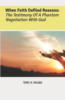 Paperback When Faith Defiled Reasons: The Testimony Of A Phantom Negotiation With God Book