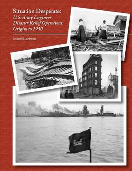 Paperback Situation Desperate: U.S. Army Engineer Disaster Relief Operations Origins to 1950 Book