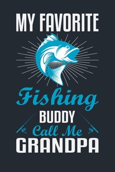 MY FAVORITE FISHING BUDDY CALLS ME GRANDPA: Great Fishing log Book Journal (6" x 9" - 100 pages) ~ Fishing Ultimate Log for Documenting Fishing Trips and Catches To Record Fishing Trip Experiences