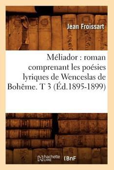 Paperback Méliador: Roman Comprenant Les Poésies Lyriques de Wenceslas de Bohême. T 3 (Éd.1895-1899) [French] Book