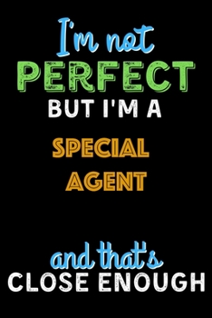 Paperback I'm Not Perfect But I'm a Special Agent And That's Close Enough - Special Agent Notebook And Journal Gift Ideas: Lined Notebook / Journal Gift, 120 Pa Book