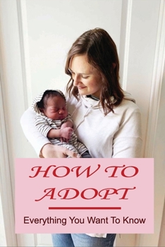 Paperback How To Adopt: Everything You Want To Know: Adoption Process Book