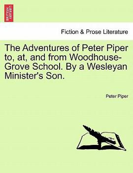 Paperback The Adventures of Peter Piper To, AT, and from Woodhouse-Grove School. by a Wesleyan Minister's Son. Book