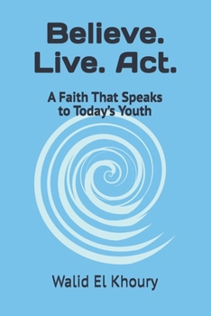 Paperback Believe. Live. Act.: A Faith That Speaks to Today's Youth Book