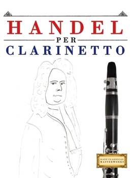 Handel per Clarinetto: 10 Pezzi Facili per Clarinetto Libro per Principianti (Italian Edition)