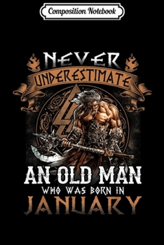 Composition Notebook: Mens Mens Never Underestimate An Old Man Who Was Born In January Journal/Notebook Blank Lined Ruled 6x9 100 Pages