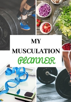 MY MUSCULATION PLANNER: Men and women - Training - Weight loss and muscle mass building - Dietetics - Diet - Physical and mental preparation - Recovery - Re-education - Re-athletisation - Health Sport
