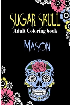 Paperback Mason Sugar Skull, Adult Coloring Book: Dia De Los Muertos Gifts for Men and Women, Stress Relieving Skull Designs for Relaxation. 25 designs, 52 page Book