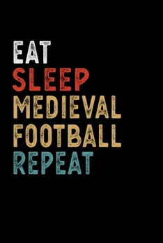 Paperback Eat Sleep Medieval Football Repeat Funny Sport Gift Idea: Lined Notebook / Journal Gift, 100 Pages, 6x9, Soft Cover, Matte Finish Book