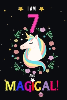 I am 7 And Magical!: Happy Magical 7th Birthday Notebook & Journal for 7 Year-old Girls and Boys, Both Lined and Blank 100 Pages, 6' X 9' Unique B-day ... for girls,best gifts for 7 year Old girl