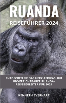 Paperback Ruanda Reiseführer 2024: Entdecken Sie das Herz Afrikas: Ihr unverzichtbarer Ruanda-Reisebegleiter für 2024 [German] Book