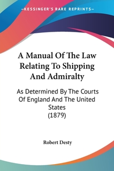 Paperback A Manual Of The Law Relating To Shipping And Admiralty: As Determined By The Courts Of England And The United States (1879) Book