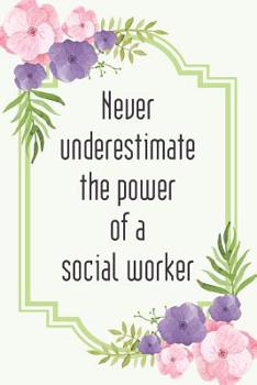Never underestimate the power of a social worker: Social worker gift for women, Pink flowers notebook cover with 120 pages.