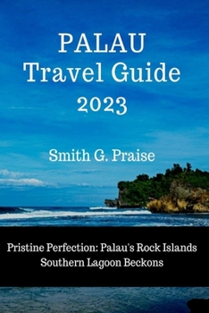 Paperback Palau Travel Guide 2023: Pristine Perfection: Palau's Rock Islands Southern Lagoon Beckons Book