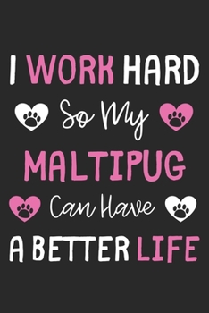 I Work Hard So My Maltipug Can Have A Better Life: Lined Journal, 120 Pages, 6 x 9, Maltipug Dog Gift Idea, Black Matte Finish (I Work Hard So My Maltipug Can Have A Better Life Journal)