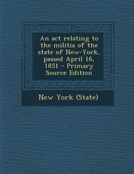 Paperback ACT Relating to the Militia of the State of New-York, Passed April 16, 1851 Book