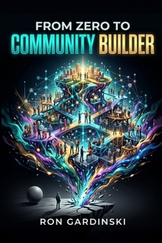 From Zero to Community Builder: The Self-Taught Pro's Roadmap to Fostering Engagement, Architecting a Thriving Culture, and Building a Profitable Membership Business