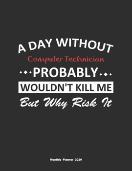 Paperback A Day Without Computer Technician Probably Wouldn't Kill Me But Why Risk It Monthly Planner 2020: Monthly Calendar / Planner Computer Technician Gift, Book