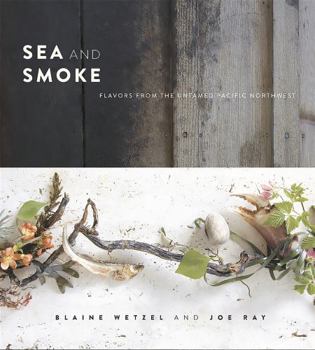 Hardcover Sea and Smoke: Flavors from the Untamed Pacific Northwest Book