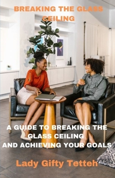 Paperback Breaking the glass ceiling: Guidelines to breaking the glass ceiling and achieving your desires. Book