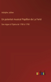 Hardcover Un potentat musical Papillon de La Ferté: Son règne à l'Opéra de 1780 à 1790 [French] Book