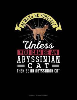 Paperback Always Be Yourself Unless You Can Be an Abyssinian Cat Then Be an Abyssinian Cat: Cornell Notes Notebook Book