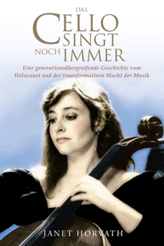 Das Cello singt noch immer: Eine generationsübergreifende Geschichte vom Holocaust und der transformativen Macht der Musik (Holocaust Überlebende erzählen) (German Edition)